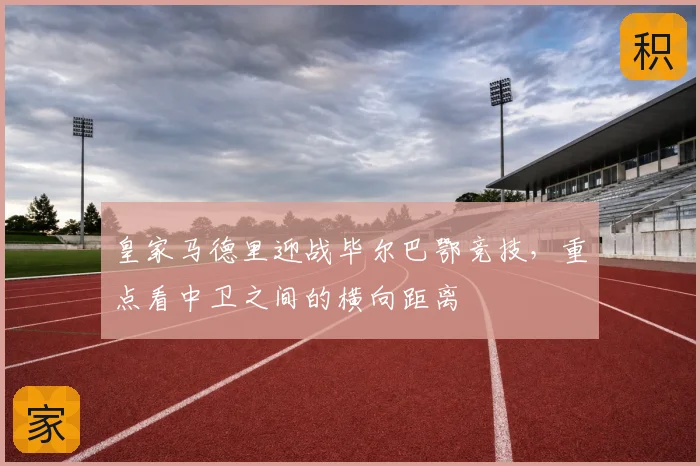 皇家马德里迎战毕尔巴鄂竞技，重点看中卫之间的横向距离
