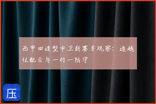 西甲回追型中卫新赛季观察：造越位配合与一对一防守