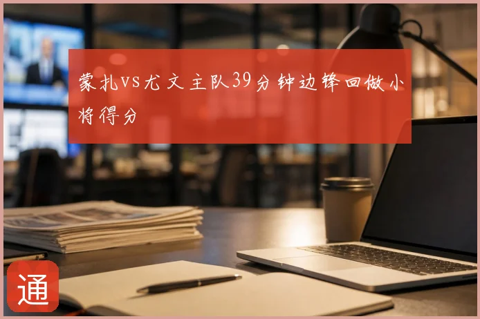 蒙扎vs尤文主队39分钟边锋回做小将得分