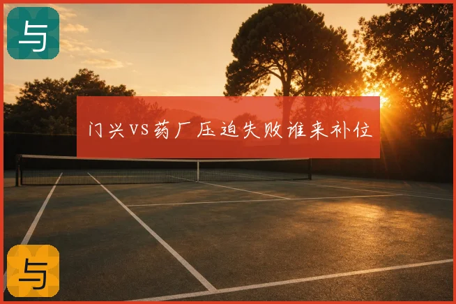 门兴vs药厂压迫失败谁来补位